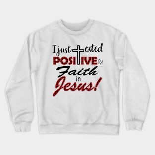 I Just Tested Positive Faith In Jesus Crewneck Sweatshirt